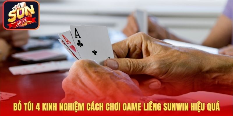 Bỏ túi 4 kinh nghiệm cách chơi game Liêng Sunwin hiệu quả