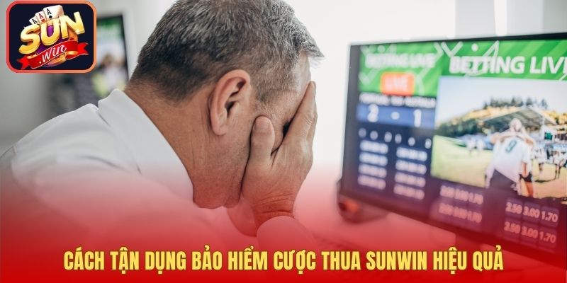 Cách tận dụng bảo hiểm cược thua Sunwin hiệu quả