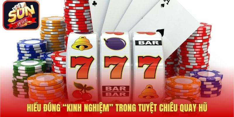 Hiểu đúng “kinh nghiệm” trong tuyệt chiêu quay hũ