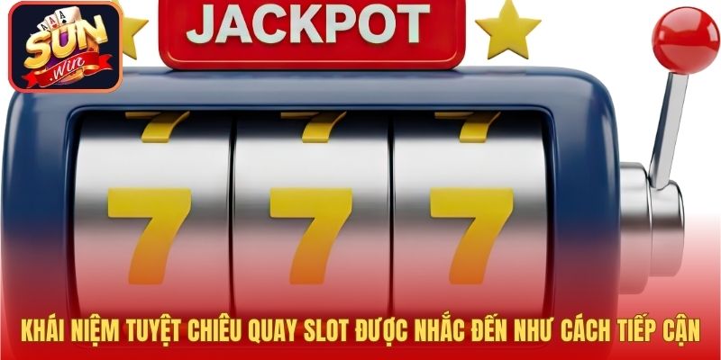 Khái niệm tuyệt chiêu quay slot được nhắc đến như cách tiếp cận