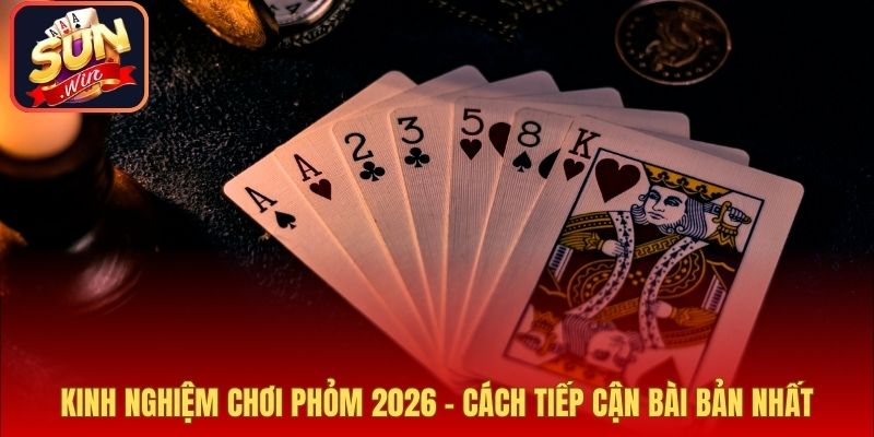 Kinh Nghiệm Chơi Phỏm 2026 – Cách Tiếp Cận Bài Bản Nhất
