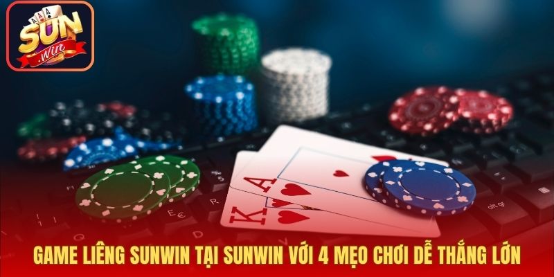 Game Liêng Sunwin Tại Sunwin Với 4 Mẹo Chơi Dễ Thắng Lớn
