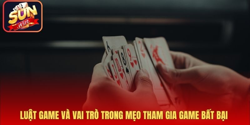 Luật game và vai trò trong mẹo tham gia game bất bại 