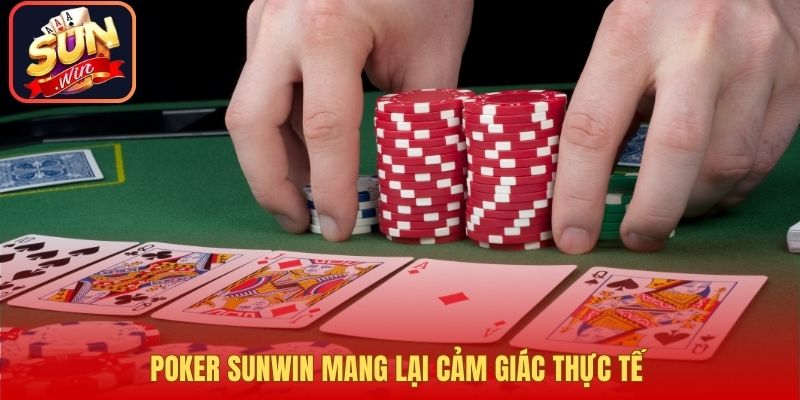 Poker Sunwin mang lại cảm giác thực tế 