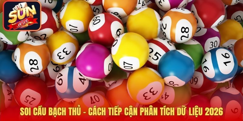 Soi Cầu Bạch Thủ – Cách Tiếp Cận Phân Tích Dữ Liệu 2026